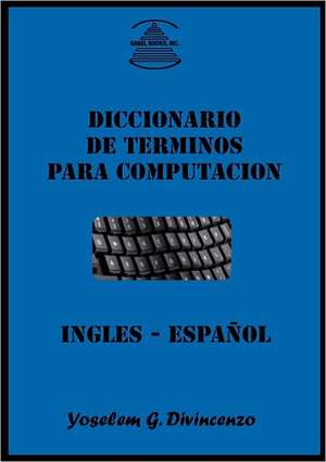 DICCIONARIO DE TERMINOS PARA COMPUTACION INGLES-ESPAÑOL de G. Divincenzo Yoselem