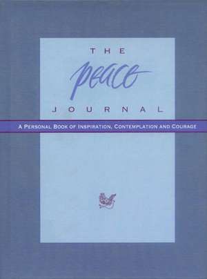 The Peace Journal: A Personal Book of Inspiration, Contemplation and Courage de Catherine Dees