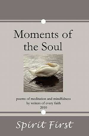 Moments of the Soul: Poems of Meditation and Mindfulness by Writers of Every Faith de Spirit First