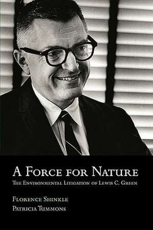 A Force for Nature: The Environmental Litigation of Lewis C. Green de Florence Shinkle