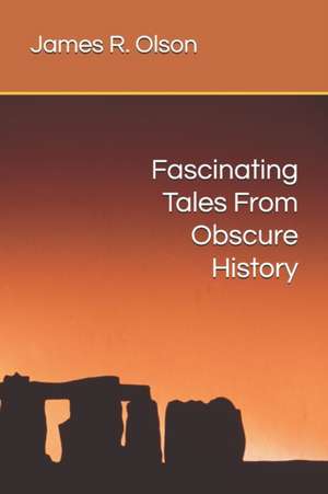 Fascinating Tales From Obscure History de James R. Olson