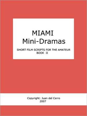 Miami Mini-Dramas, Book II (Short Film Scripts for the Amateur) de Juan del Cerro