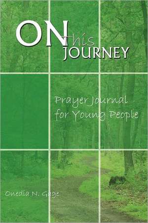 On This Journey Prayer Journal for Young People de Onedia N. Gage