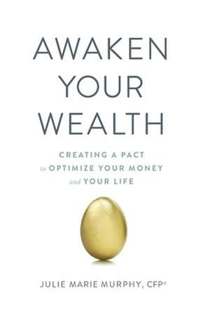 Awaken Your Wealth: Creating a PACT to OPTIMIZE YOUR MONEY and YOUR LIFE de Julie Murphy