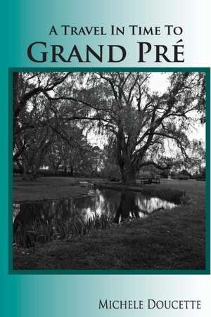 A Travel in Time to Grand Pre: Second Edition de Michele Doucette