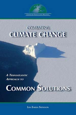 Combating Climate Change: A Transatlantic Approach to Common Solutions de Lisa Emelia Svensson