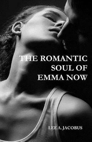 The Romantic Soul of Emma Now de Lee A. Jacobus