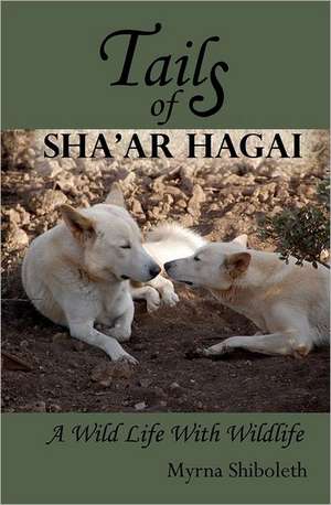 Tails of Sha'ar Hagai: A Wild Life with Wildlife de Myrna Shiboleth