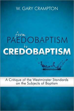 From Paedobaptism to Credobaptism de W. Gary Crampton