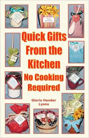 Quick Gifts from the Kitchen: No Cooking Required de Gloria Hander Lyons