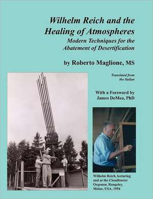 Wilhelm Reich and the Healing of Atmospheres: Modern Techniques for the Abatement of Desertification de Roberto Maglione