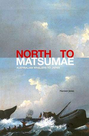 North to Matsumae: Australian Whalers to Japan de Noreen Jones