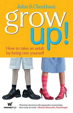 Grow Up!: How to Raise an Adult by Being One Yourself de John S. Cheetham