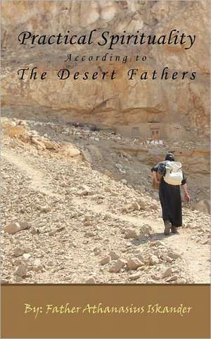 Practical Spirituality According to the Desert Fathers de Athanasius Iskander