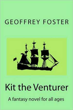 Kit the Venturer: A Fantasy Novel for All Ages de Geoffrey Foster