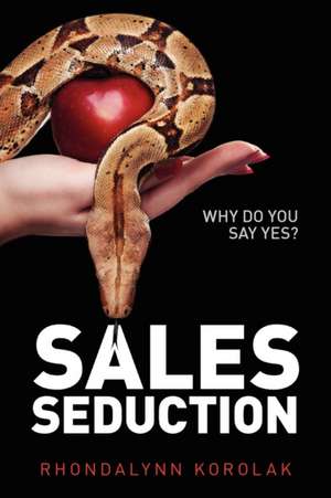 Sales Seduction - Why Do You Say Yes? de Rhondalynn Korolak