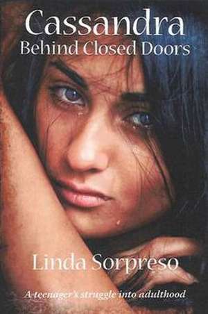 Cassandra Behind Closed Doors: A Teenager's Struggle into Adulthood de Linda Sorpreso