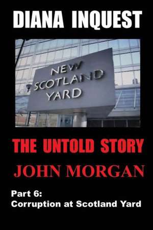 Diana Inquest: Corruption at Scotland Yard de John Morgan