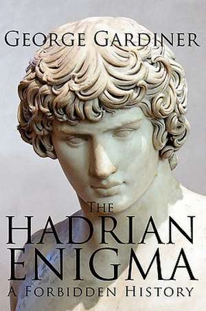 The Hadrian Enigma: A Forbidden History de George Gardiner