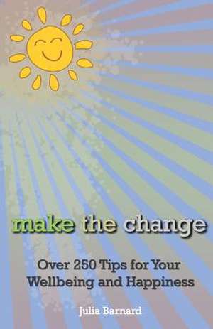 Make the Change: Over 250 Tips for Your Wellbeing and Happiness de Julia Barnard