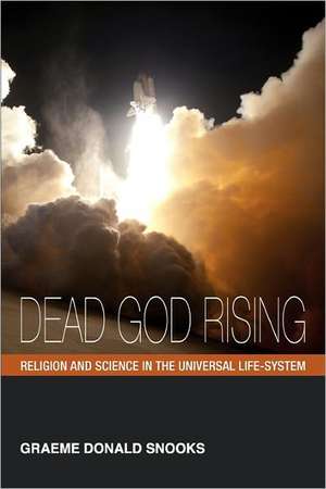 Dead God Rising: Religion and Science in the Universal Life-System de Graeme Donald Snooks