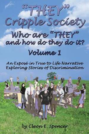 They Cripple Society Who Are They and How Do They Do It? Volume 1 de Cleon E. Spencer