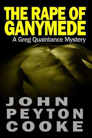 The Rape of Ganymede: A Greg Quaintance Novel de John Peyton Cooke