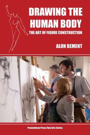 Drawing the Human Body: The Art of Figure Construction de Alon Bement