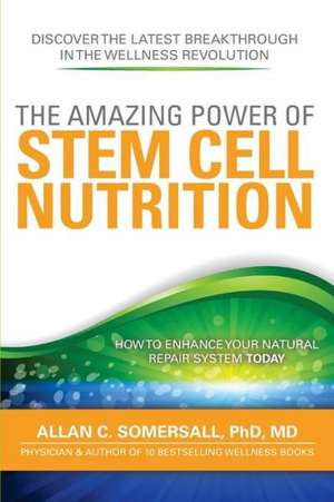 The Amazing Power of Stem Cell Nutrition: How to Enhance Your Natural Repair System Today de MD Dr Allan C. Somersall Phd