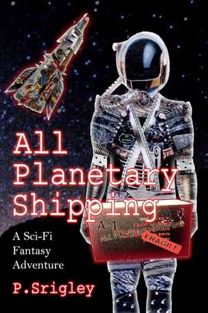 All Planetary Shipping: A Sci-Fi Fantasy Adventure de Patricia Srigley