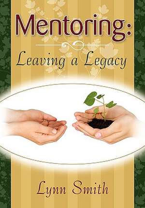 Mentoring: Leaving a Legacy de Lynn Smith