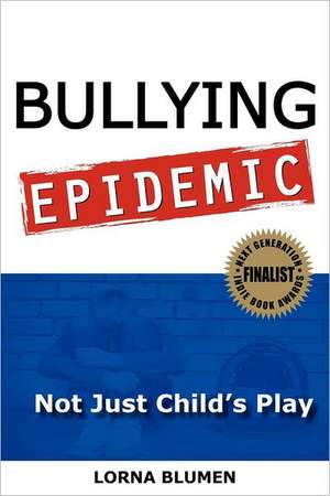 Bullying Epidemic: Not Just Child's Play de Lorna S. Blumen