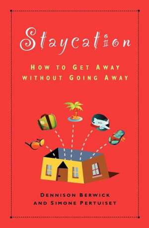 Staycation: How to Get Away Without Going Away de Dennison Berwick