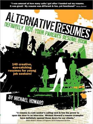 Alternative Resumes: Definitely Not Your Parents' Resume Book! de Michael G. Howard