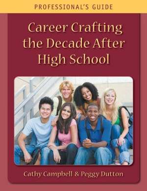 Career Crafting the Decade After High School: Professional's Guide de Cathy Campbell