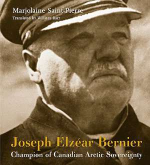 Joseph-Elzear Bernier: Champion of Canadian Arctic Sovereignty; 1852-1934 de Marjolaine Saint-Pierre