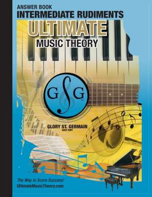 Intermediate Rudiments Answer Book - Ultimate Music Theory de Glory St. Germain