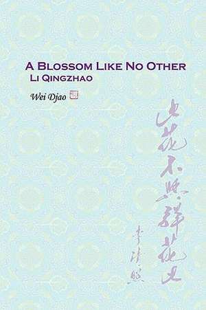 A Blossom Like No Other Li Qingzhao de Wei Djao