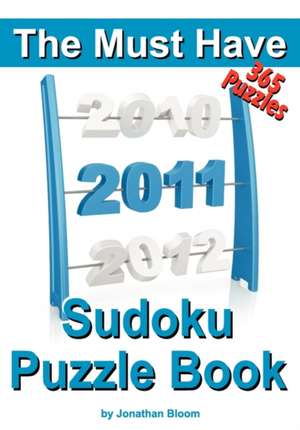 The Must Have 2011 Sudoku Puzzle Book: 365 Sudoku Puzzle Games to Challenge You Throughout the Year. Randomly Ranked from Quick Through Nasty to Cruel de Jonathan Bloom