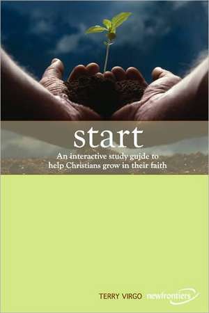 Start: An Interactive Study Guide to Help Christians Grow in Their Faith de Terry Virgo