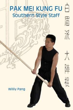 Pak Mei Kung Fu: Southern Style Staff de Williy Pang