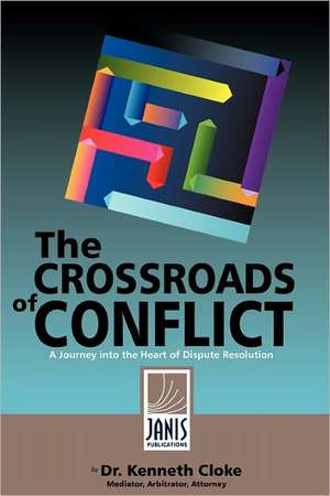 The Crossroads of Conflict: A Journey Into the Heart of Dispute Resolution de Kenneth Cloke