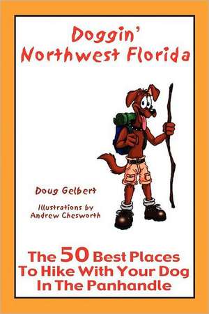 Doggin' Northwest Florida: The 50 Best Places to Hike with Your Dog in Northwest Florida de Doug Gelbert