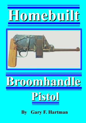 Homebuilt Broomhandle Pistol de Gary F. Hartman