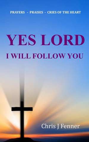 Yes Lord I Will Follow You de Chris J. Fenner