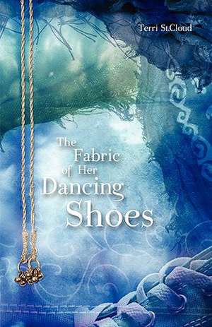 The Fabric of Her Dancing Shoes de Terri St Cloud