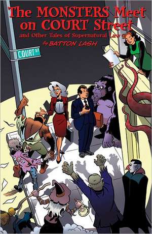 The Monsters Meet on Court Street: And Other Tales of Supernatural Law de Batton Lash