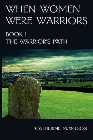 When Women Were Warriors Book I de Catherine M. Wilson