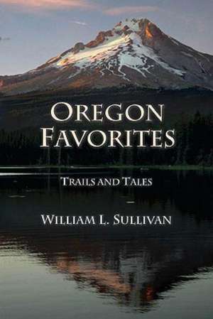 Oregon Favorites: Trails and Tales de William L. Sullivan