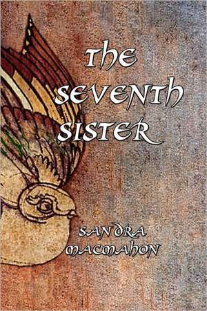 The Seventh Sister: The Secrets Lie Within the Scriptures! - Nuts & Bolts to Survive Life Challenges... de Sandra Macmahon